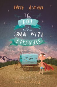 The Boy Who Swam With Piranhas David Almond Penguin
