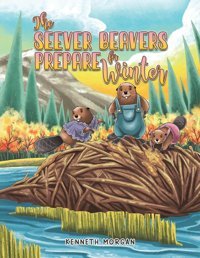 The Seever Beavers Prepare For Winter Morgan, Kenneth Austin Macauley Publishers Ltd