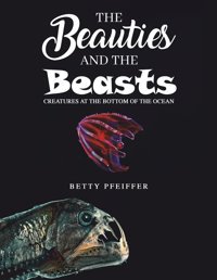 The Beauties And The Beasts: Creatures At The Bottom Of The Ocean Pfeiffer, Betty Austin Macauley Publishers Ltd