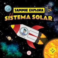 Sammie Explora El Sistema Solar: Cuento De Aventura Espacial Para Aprender Sobre Los Planetas (Aprende Con Las Aventuras De Sammie) (Spanish Edition) John, Samuel Samuel John Books