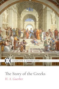 The Story Of The Greeks: With 48 Original Illustrations Guerber, H. A. New West Press