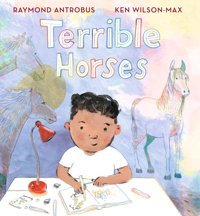 Terrible Horses: A Story Of Sibling Conflict And Companionship Antrobus, Raymond Candlewick Entertainment