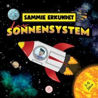Sammie Erkundet Das Sonnensystem: Erfahren Sie Mehr Über Die Planeten (German Edition) John, Samuel Samuel John Books