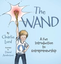 The Wand: A Fun Introduction To Entrepreneurship Lord, Charlie Friesenpress