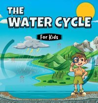 The Water Cycle For Kids: Learn What İts Stages Are And What They Consist Of (Educational Books For Kids) John, Samuel Samuel John Books