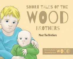 Short Tales Of The Wood Brothers: Meet The Brothers Wood, Heather Friesenpress