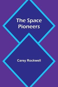 The Space Pioneers Rockwell, Carey Alpha Editions