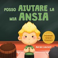 Posso Aiutare La Mia Ansia: Un Libro İllustrato Calmante Per Bambini Sul Superamento E L'Autoregolazione Di Preoccupazione, Paura E Ansia Per Bambini Provando Grandi Emozioni) (Italian Edition) Laurent, Adrian Bradem Press