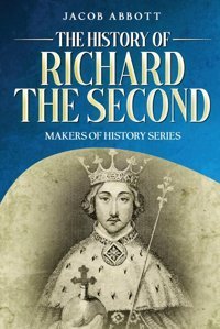 The History Of Richard The Second: Makers Of History Series (Annotated) Abbott, Jacob Cedar Lake Classics