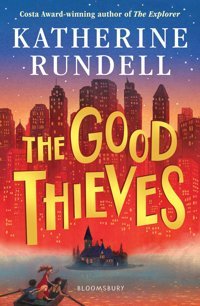 The Good Thieves Rundell, Katherine Bloomsbury