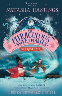 The Miraculous Sweetmakers: The Frost Fair: The Perfect İllustrated Childrens Fantasy Adventure Hastings, Natasha Harper Collıns