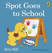 Spot Goes To School (Spot - Original Lift The Flap) Eric Hill Penguin