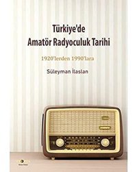 Türkiyede Amatör Radyoculuk Tarihi: 1920'Lerden 1990'Lara Süleyman İlaslan Ütopya Yayınevi