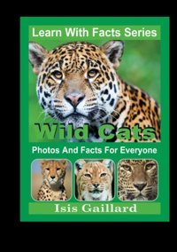 Wild Cats Photos And Facts For Everyone: Animals İn Nature (Learn With Facts Series) Gaillard, Isis Learn Wıth Facts