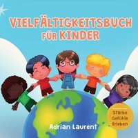 Vielfltigkeitsbuch Für Kinder: Bilderbuch Zum Sozialen, Emotionalen Lernen Über Toleranz, Akzeptanz, Freundlichkeit Und Das Gefühl, Anders Zu Sein, Über Starke Gefühle Erleben) (German Edition) Laurent, Adrian Bradem Press