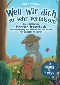 Weil Wir Dich So Sehr Vermissen: Ein Einfühlsames Mitmach-Trauerbuch Für Kinder Ab 4 Jahren Zur Bewltigung Von Verlust, Tod Und Trauer Von Geliebten Menschen Sittenauer, Julia Katio Kadio