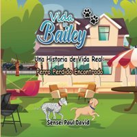 Vida De Bailey Una Historia De Vida Real: Perro Perdido Encontrado David, Sensei Paul