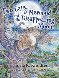 Two Cats, A Mermaid And The Disappearing Moon Knudsen, Pamela K Friesenpress