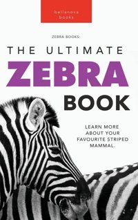 Zebras The Ultimate Zebra Book: Learn More About Your Favorite Striped Mammal (Animal Books For Kids, Band 15) Kellett, Jenny Bellanova Books
