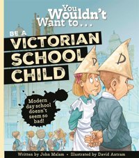 You Wouldn'T Want To Be A Victorian Schoolchild! Malam, John Bonnier Books Ltd