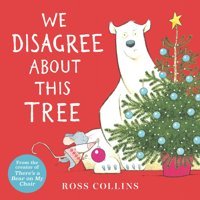 We Disagree About This Tree: A Christmas Story (Ross Collins' Mouse And Bear Stories) Collins, Ross Candlewick Press