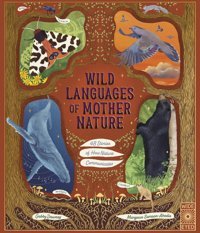 Wild Languages Of Mother Nature: 48 Stories Of How Nature Communicates Dawnay, Gabby Wide Eyed Editions