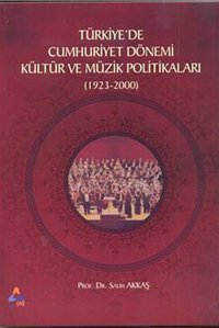 Türkiyede Cumhuriyet Dönemi Kültür Ve Müzik Politikaları (1923-2000) Salih Akkaş Son Çağ Yayıncılık