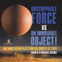 Unstoppable Force Vs An Immovable Object! Net Force Of An Object And The Concept Of Force Grade 6-8 Physical Science Baby Professor Baby Professor
