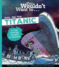 You Wouldn'T Want To Sail On The Titanic! Stewart, David Bonnier Books Ltd