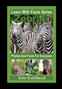 Zebras Photos And Facts For Everyone: Animals İn Nature (Learn With Facts Series) Gaillard, Isis Learn Wıth Facts