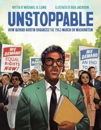 Unstoppable: How Bayard Rustin Organized The 1963 March On Washington Long, Michael G Little Bee Books