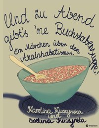 Und Zu Abend Gibts 'Ne Buchstabensuppe!: Ein Mrchen Über Den Analphabetismus Kuczynska, Karolina Tredition