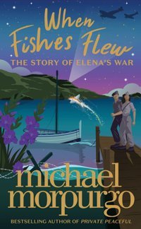 When Fishes Flew: The Story Of Elenas War Morpurgo, Michael Harper Collıns