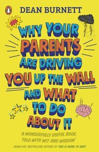 Why Your Parents Are Driving You Up The Wall And What To Do About It: The Book Every Teenager Needs To Read Burnett, Dean Penguin