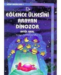 Eğlence Ülkesini Arayan Dinozor - Aytül Akal - Uçanbalık Yayıncılık