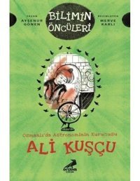 Osmanlı'da Astronominin Kurucusu: Ali Kuşçu-Bilimin Öncüleri - Ayşenur Gönen - Erdem Çocuk