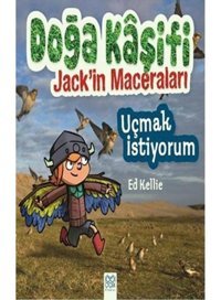 Doğa Kaşifi Jack'in Maceraları - Uçmak İstiyorum - Ed Kellie - 1001 Çiçek
