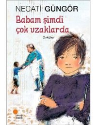 Babam Şimdi Çok Uzaklarda - Necati Güngör - Günışığı Kitaplığı