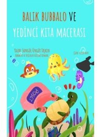 Balık Bubbalo ve Yedinci Kıta Macerası - Songül Üngüt Taşkın - Luna Yayınları