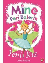 Mine Peri Balerin 1-Yeni Kız - Anna Wilson - Beyaz Balina Yayınları