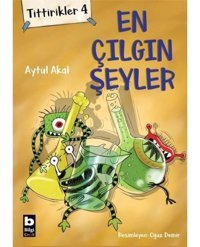 En Çılgın Şeyler: Tittirikler-4 - Aytül Akal - Bilgi Yayınevi