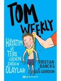 Tom Weekly: Hayatım ve Ters Giden Diğer Olaylar - Tristan Bancks - Gus Gordon - Epsilon Yayınevi