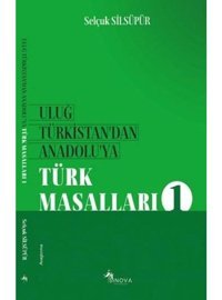 Uluğ Türkistandan Anadoluya Türk Masalları - 1 - Selçuk Silsüpür - Sinova Yayıncılık