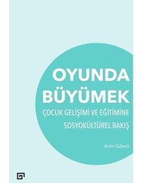 Oyunda Büyümek-Çocuk Gelişimi ve Eğitimine Sosyokültürel Bakış - Artin Göncü - Koç Üniversitesi Yayınları