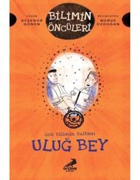 Gök Bilimin Sultanı Uluğ Bey-Bilimin Öncüleri - Ayşenur Gönen - Erdem Çocuk