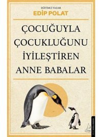 Çocuğuyla Çocukluğunu İyileştiren Anne Babalar - Edip Polat - Destek Yayınları