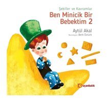 Şekiller ve Kavramlar-Ben Minicik Bir Bebektim 2 - Aytül Akal - Uçanbalık Yayıncılık