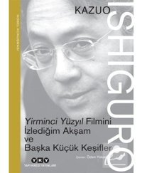 Yirminci Yüzyıl Filmini İzlediğim Akşam ve Başka Küçük Keşifler - Kazuo Ishiguro - Yapı Kredi Yayınları