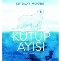 Kutup Ayısı - Hayatta Kalma Yolculuğu - Lindsay Moore - Martı Yayınları