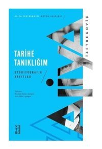 Tarihe Tanıklığım - Otobiyografik Kayıtlar - Aliya İzetbegoviç - Ketebe